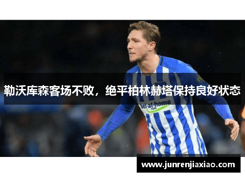 勒沃库森客场不败，绝平柏林赫塔保持良好状态