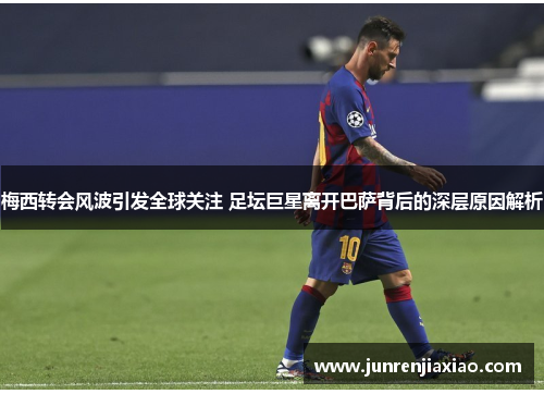 梅西转会风波引发全球关注 足坛巨星离开巴萨背后的深层原因解析