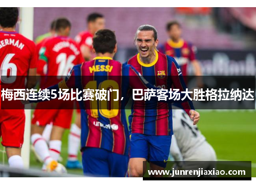 梅西连续5场比赛破门，巴萨客场大胜格拉纳达