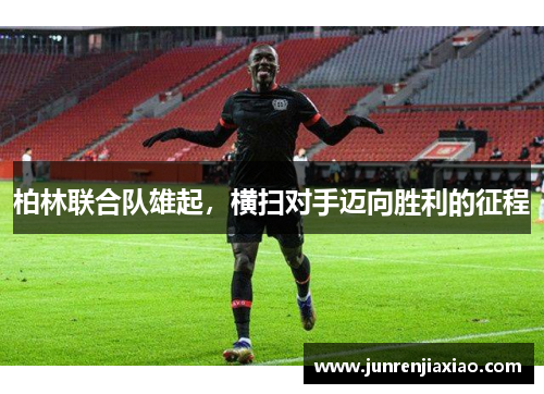 柏林联合队雄起，横扫对手迈向胜利的征程