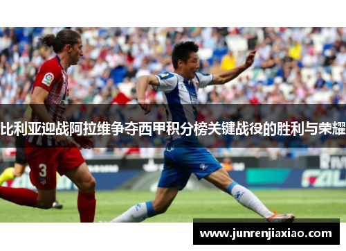 比利亚迎战阿拉维争夺西甲积分榜关键战役的胜利与荣耀